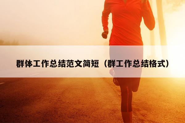 群体工作总结范文简短(群工作总结格式)