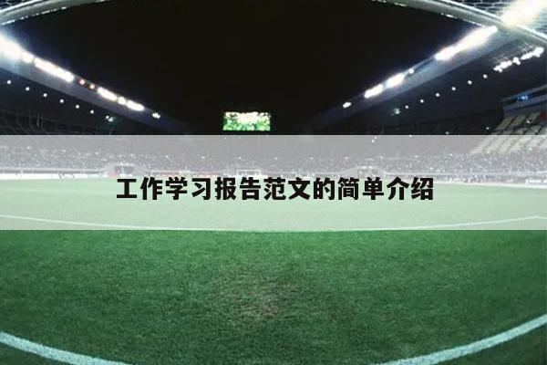 工作学习报告范文的简单介绍