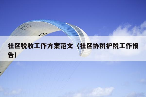 社区税收工作方案范文(社区协税护税工作报告)