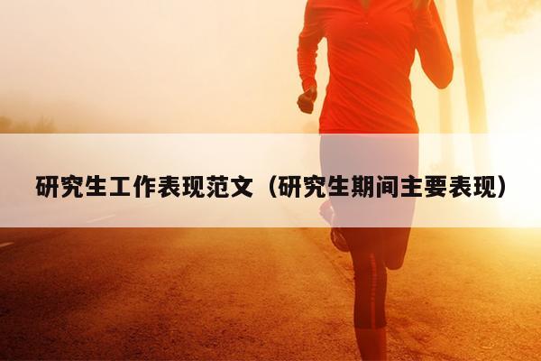 研究生工作表现范文(研究生期间主要表现)
