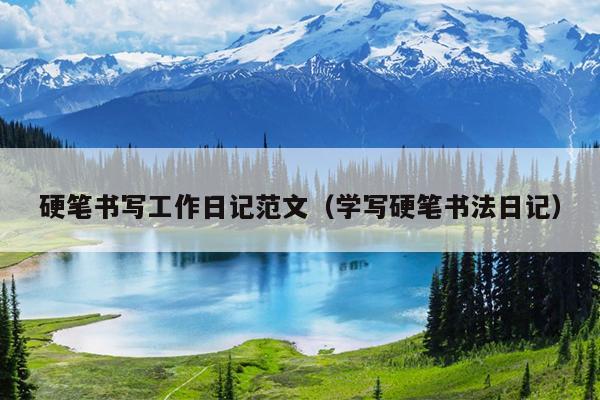 硬笔书写工作日记范文(学写硬笔书法日记)