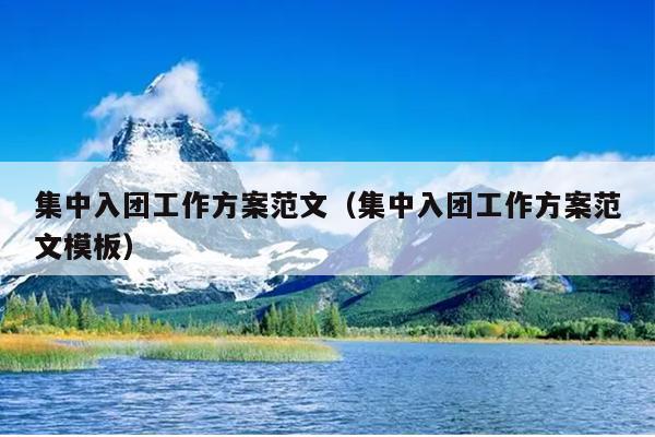 集中入团工作方案范文(集中入团工作方案范文模板)