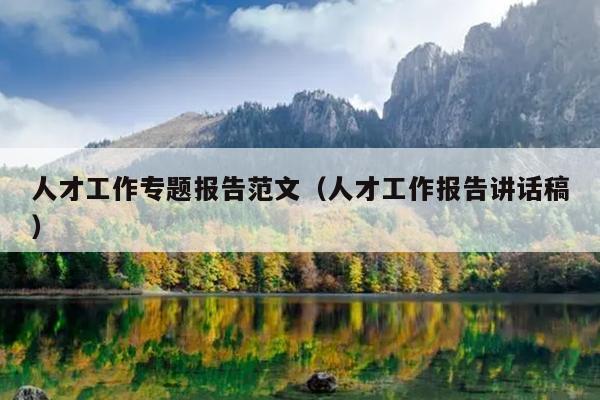 人才工作专题报告范文(人才工作报告讲话稿)