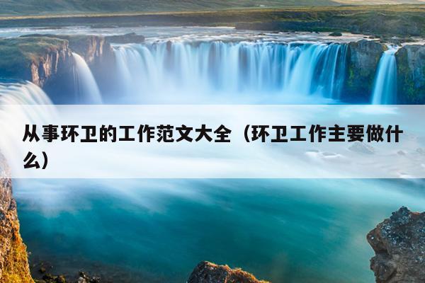 从事环卫的工作范文大全(环卫工作主要做什么)