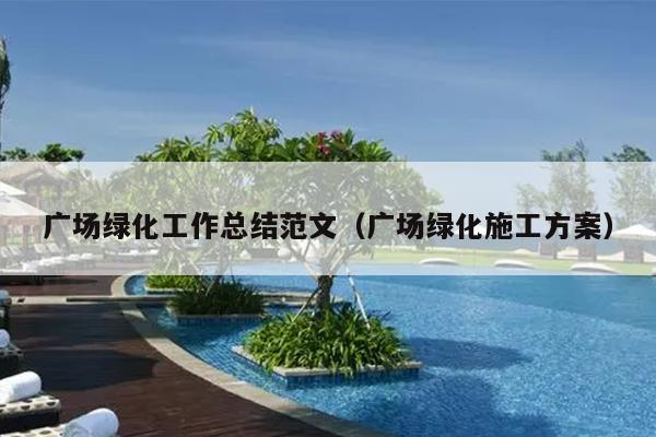 广场绿化工作总结范文(广场绿化施工方案)