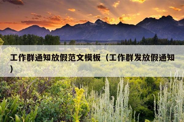 工作群通知放假范文模板(工作群发放假通知)