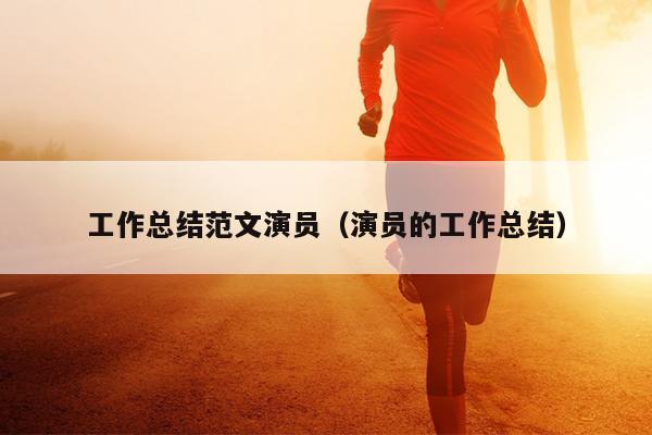 工作总结范文演员(演员的工作总结)