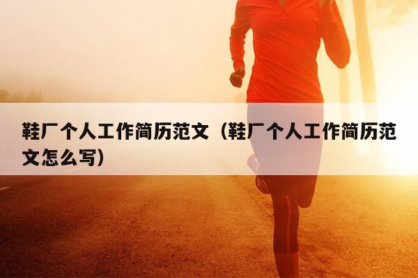 鞋厂个人工作简历范文(鞋厂个人工作简历范文怎么写)