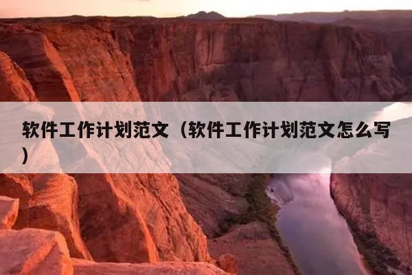 软件工作计划范文(软件工作计划范文怎么写)