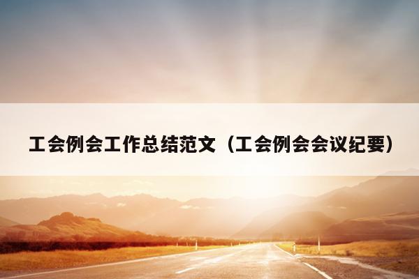 工会例会工作总结范文(工会例会会议纪要)