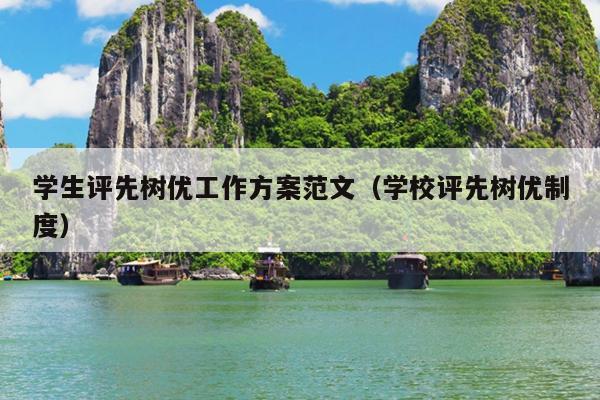 学生评先树优工作方案范文(学校评先树优制度)
