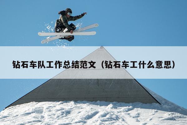 钻石车队工作总结范文(钻石车工什么意思)