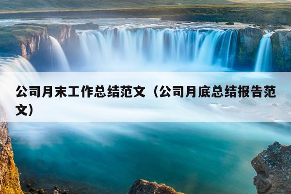公司月末工作总结范文(公司月底总结报告范文)