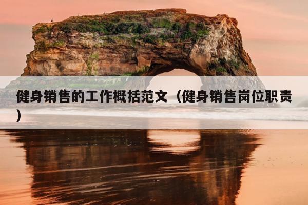 健身销售的工作概括范文(健身销售岗位职责)