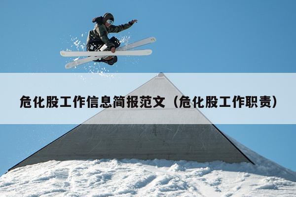 危化股工作信息简报范文(危化股工作职责)